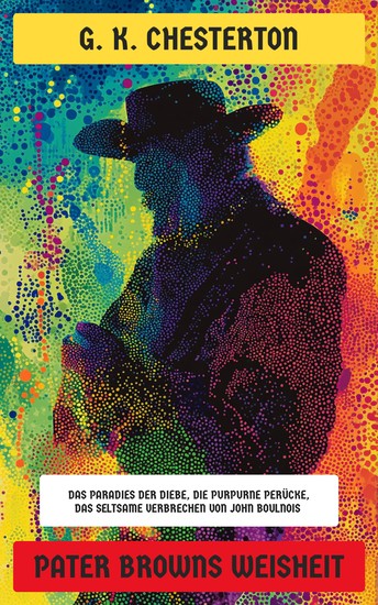 Pater Browns Weisheit - Das Paradies der Diebe Die purpurne Perücke Das seltsame Verbrechen von John Boulnois… - cover