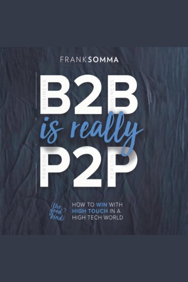 B2B Is Really P2P - How to Win With High Touch in a High Tech World - cover