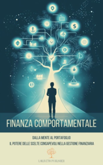 Finanza comportamentale - Dalla mente al portafoglio: il potere delle scelte consapevoli nella gestione finanziaria - cover