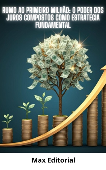 Rumo ao Primeiro Milhão - O Poder dos Juros Compostos como Estratégia Fundamental - cover