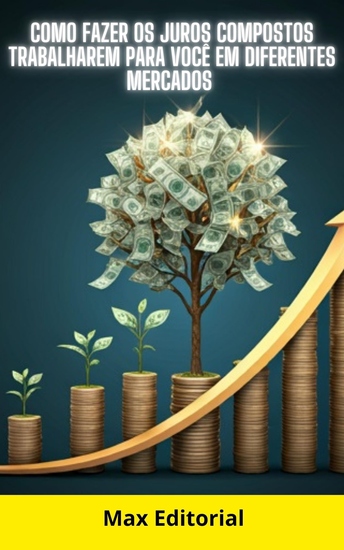 Como Fazer os Juros Compostos Trabalharem para Você em Diferentes Mercados - cover