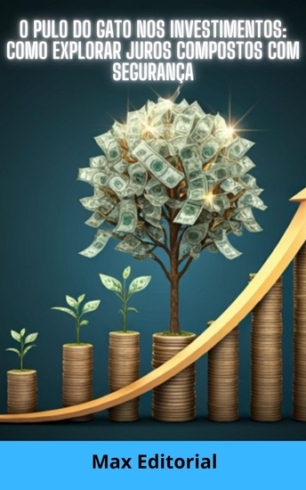 O Pulo do Gato nos Investimentos - Como Explorar Juros Compostos com Segurança - cover