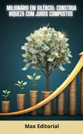 Milionário em Silêncio - Construa Riqueza com Juros Compostos - cover