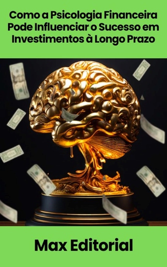Como a Psicologia Financeira Pode Influenciar o Sucesso em Investimentos à Longo Prazo - cover