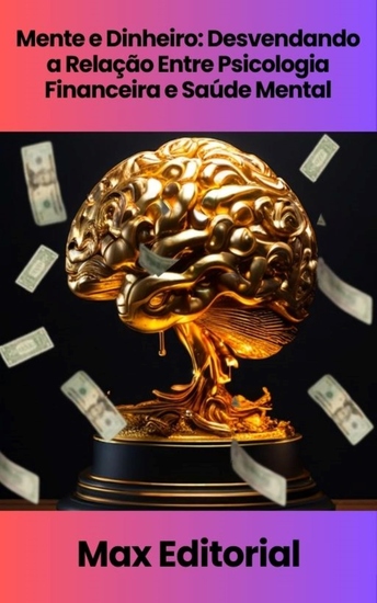 Mente e Dinheiro - Desvendando a Relação Entre Psicologia Financeira e Saúde Mental - cover