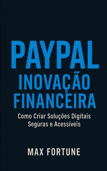 PayPal Inovação Financeira - Como Criar Soluções Digitais Seguras e Acessíveis - cover
