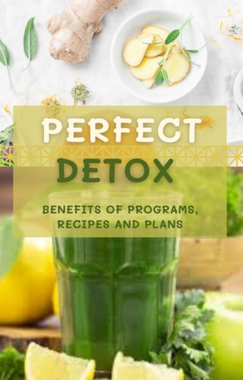 Perfect Detox - Benefits of programs recipes and plans - cover