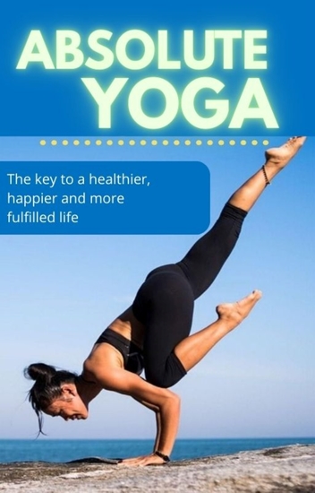 Absolute Yoga - The key to a healthier happier and more fulfilled life - cover