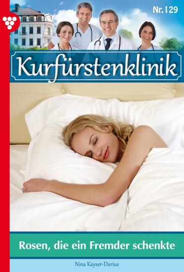 Rosen die ein Fremder schenkte - Kurfürstenklinik 129 – Arztroman - cover