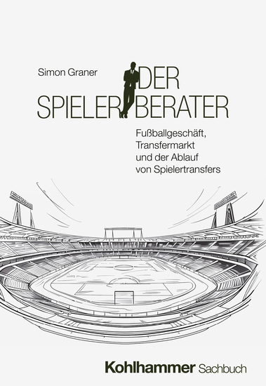 Der Spielerberater - Fußballgeschäft Transfermarkt und der Ablauf von Spielertransfers - cover