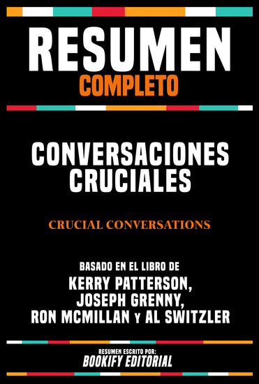 Resumen Completo - Conversaciones Cruciales (Crucial Conversations) - Basado En El Libro De Kerry Patterson Joseph Grenny Ron Mcmillan Y Al Switzler - cover