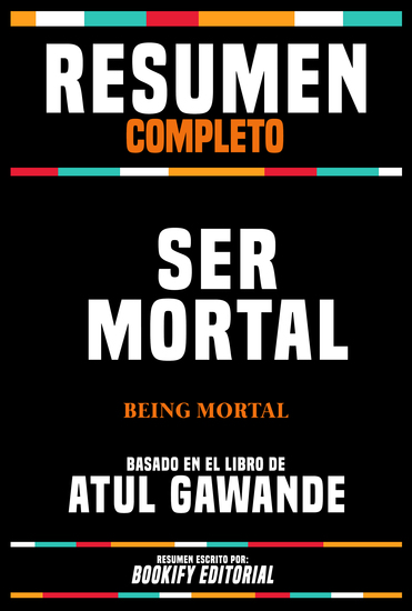 Resumen Completo - Ser Mortal (Being Mortal) - Basado En El Libro De Atul Gawande - cover