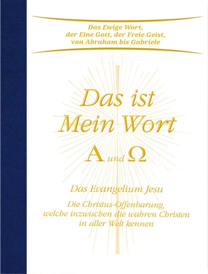 Das ist Mein Wort Alpha und Omega Das Evangelium Jesu - Die Christus-Offenbarung welche inzwischen die wahren Christen in aller Welt kennen - cover