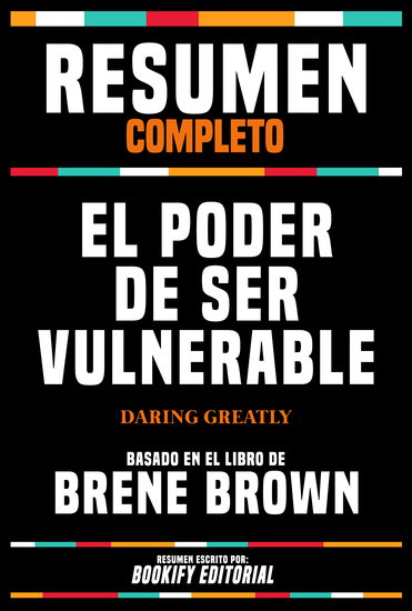 Resumen Completo - El Poder De Ser Vulnerable (Daring Greatly) - Basado En El Libro De Brené Brown - cover