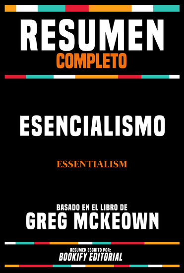 Resumen Completo - Esencialismo (Essentialism) - Basado En El Libro De Greg Mckeown - cover