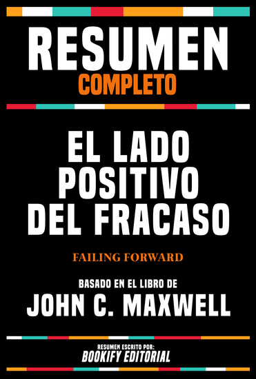Resumen Completo - El Lado Positivo Del Fracaso (Failing Forward) - Basado En El Libro De John C Maxwell - cover