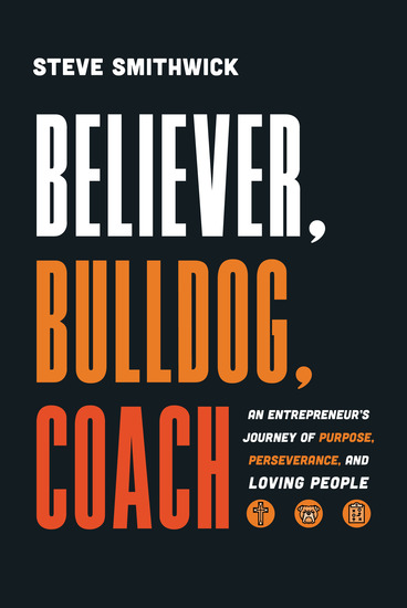 Believer Bulldog Coach - An Entrepreneur's Journey of Purpose Perseverance and Loving People - cover