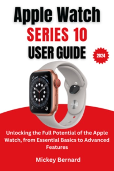 Apple Watch Series 10 User Guide - Unlocking the Full Potential of the Apple Watch from Essential Basics to Advanced Features - cover