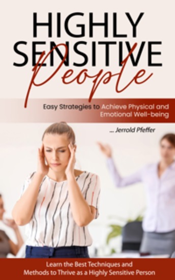 Highly Sensitive People: Easy Strategies to Achieve Physical and Emotional Well-being (Learn the Best Techniques and Methods to Thrive as a Highly Sensitive Person) - cover
