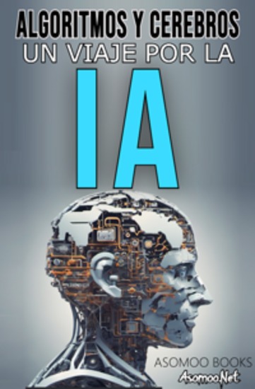 Algorithms and Brains - A journey through ai building the future A Deeper Exploration of the Impact and Potential of AI in Our Lives" - cover