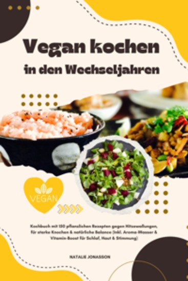 Vegan kochen in den Wechseljahren: Kochbuch mit 150 pflanzlichen Rezepten gegen Hitzewallungen für starke Knochen & natürliche Balance (Inkl Aroma-Wasser & Vitamin-Boost für Schlaf Haut & Stimmung) - cover