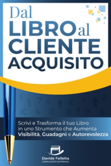 Dal Libro al Cliente Acquisito - Scrivi e trasforma il tuo libro in uno strumento che aumenta visibilità guadagni e autorevolezza - cover