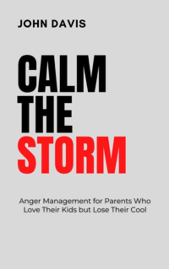 Calm the Storm - Anger Management for Parents Who Love Their Kids but Lose Their Cool - cover