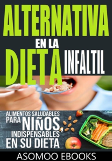 Alternativas en la dieta infantil de 3 a 10 años - Descubre cómo transformar la alimentación de tus hijos con recetas deliciosas saludables y fáciles de preparar! En Alternativas en la dieta infantil de 3 a 10 años - cover