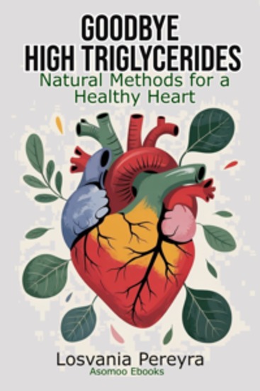 Goodbye High Triglycerides - Natural Methods to Lower High Triglycerides and Have a Healthy Heart - cover
