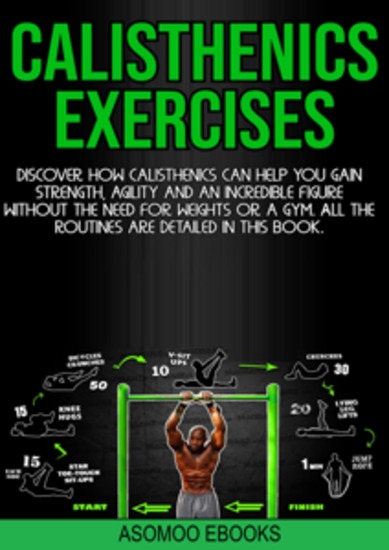 Calisthenics Exercises - Discover how calisthenics can help you gain strength agility and an incredible figure without the need for weights or a gym All the routines are detailed in this book - cover