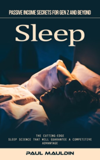 Sleep: Passive Income Secrets for Gen Z and Beyond (The Cutting-edge Sleep Science That Will Guarantee a Competitive Advantage) - cover