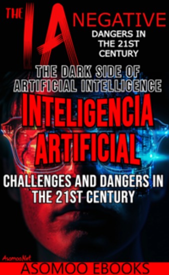 Negative AI - The Dark Side of Artificial Intelligence Challenges and Dangers in the 21st Century - cover