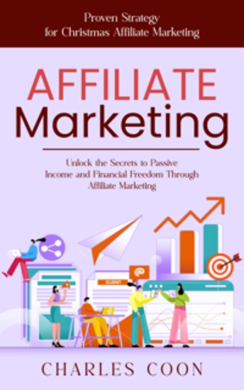 Affiliate Marketing: Proven Strategy for Christmas Affiliate Marketing (Unlock the Secrets to Passive Income and Financial Freedom Through Affiliate Marketing) - cover