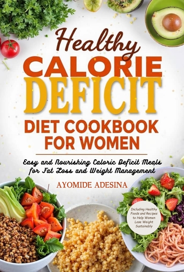 Healthy Calorie Deficit Diet Cookbook for Women - Easy and Nourishing Caloric Deficit Meals for Fat Loss and Weight Management - cover