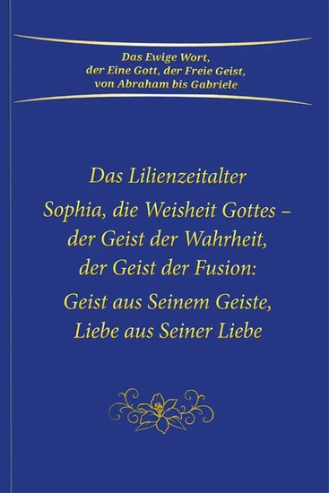 Das Lilienzeitalter Sophia die Weisheit Gottes – der Geist der Fusion - Geist aus Seinem Geiste Liebe aus Seiner Liebe - cover