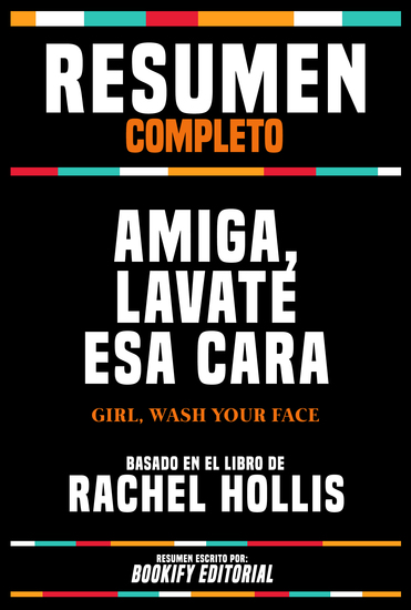 Resumen Completo - Amiga Lavate Esa Cara (Girl Wash Your Face) - Basado En El Libro De Rachel Hollis - cover
