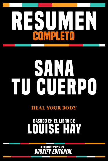 Resumen Completo - Sana Tu Cuerpo (Heal Your Body) - Basado En El Libro De Louise Hay - cover