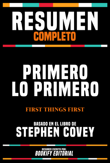 Resumen Completo - Primero Lo Primero (First Things First) - Basado En El Libro De Stephen Covey - cover