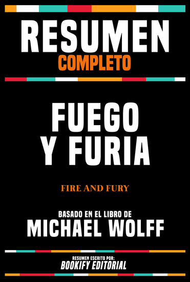 Resumen Completo - Fuego Y Furia (Fire And Fury) - Basado En El Libro De Michael Wolff - cover
