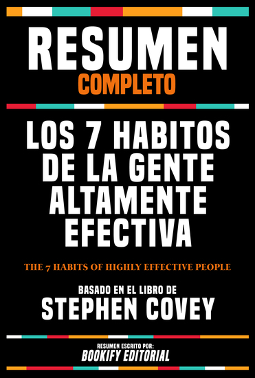 Resumen Completo - Los 7 Habitos De La Gente Altamente Efectiva (The 7 Habits Of Highly Effective People) - Basado En El Libro De Stephen Covey - cover
