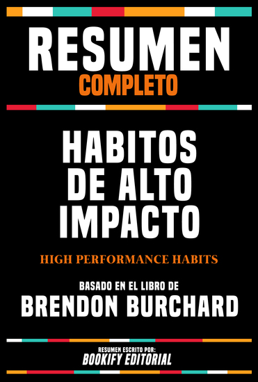 Resumen Completo - Habitos De Alto Impacto (High Performance Habits) - Basado En El Libro De Brendon Burchard - cover
