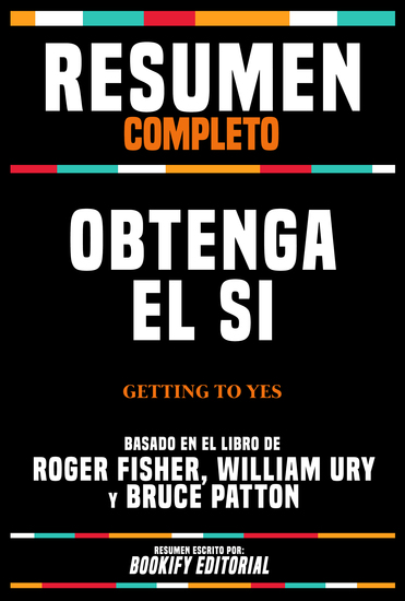 Resumen Completo - Obtenga El Si (Getting To Yes) - Basado En El Libro De Roger Fisher William Ury Y Bruce Patton - cover