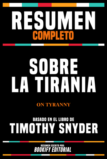 Resumen Completo - Sobre La Tirania (On Tyranny) - Basado En El Libro De Timothy Snyder - cover