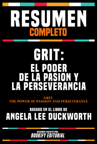 Resumen Completo - Grit - El Poder De La Pasion Y La Perseverancia (Grit - The Power Of Passion And Perseverance) - Basado En El Libro De Angela Lee Duckworth - cover
