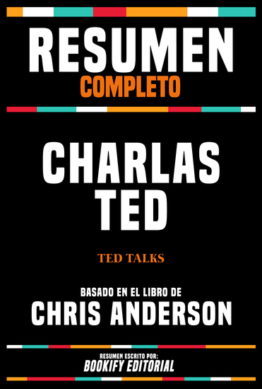 Resumen Completo - Charlas Ted (Ted Talks) - Basado En El Libro De Chris Anderson - cover