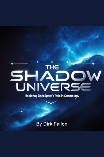 The Shadow Universe - Exploring Dark Space's Role in Cosmology - cover