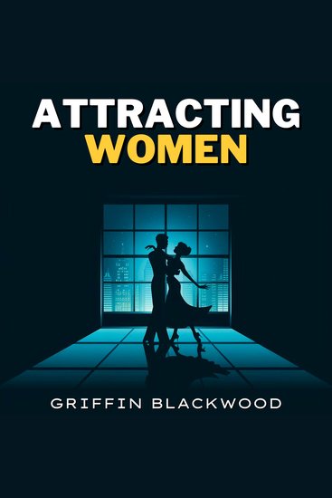 Attracting Women - Master the Art of Seduction: Proven Strategies to Attract and Win Over Any Woman - Approaching Dating and Seducing Even the Most Challenging Super Hot Girls Using Social Skills Body Language NLP & Persuasion - cover
