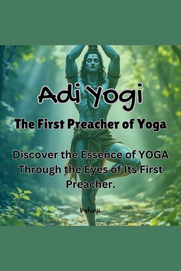 Adi Yogi: The First Preacher of Yoga - Discover the Essence of YOGA Through the Eyes of Its First Preacher - cover