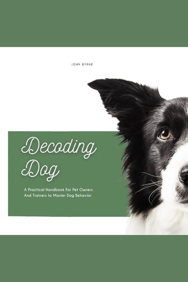 Decoding Dog - A Practical Handbook For Pet Owners And Trainers to Master Dog Behavior - cover