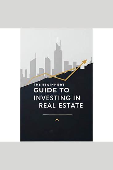 The Beginners Guide to Investing in Real Estate - Master Real Estate Fundamentals Navigate the Market Secure Financing Evaluate and Manage Investment Properties and Leverage Tax - cover